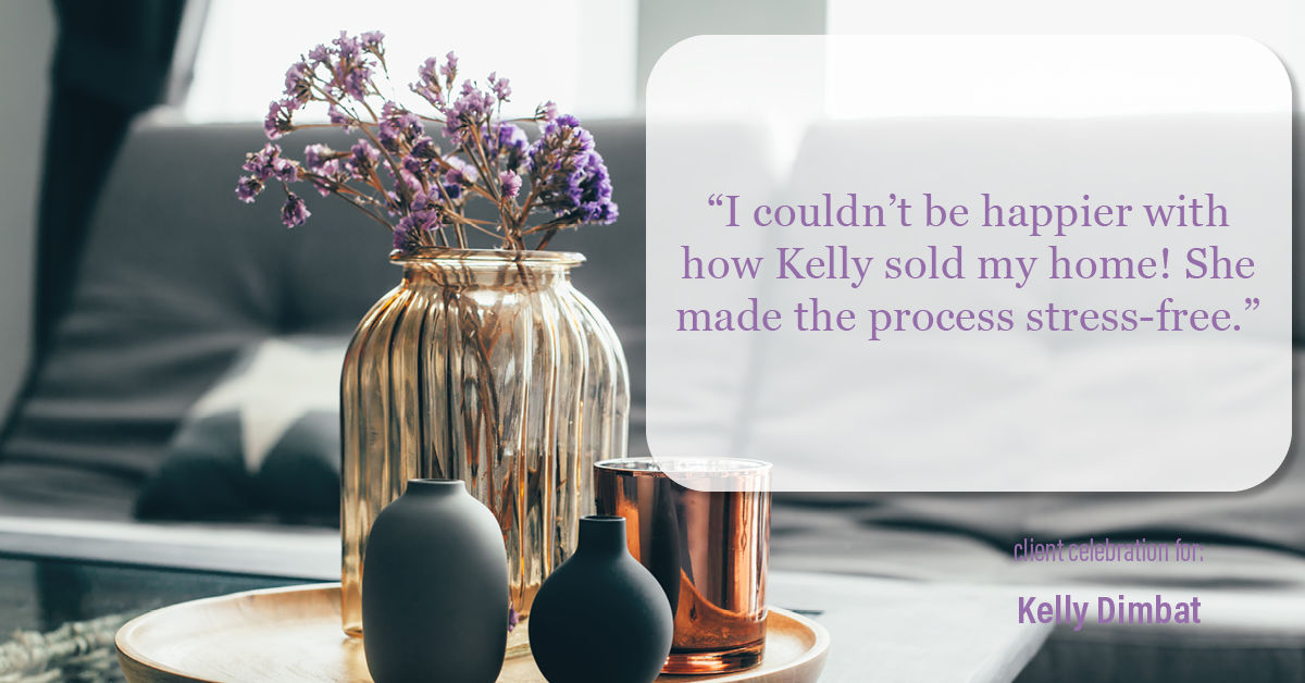 Testimonial for real estate agent Kelly Dimbat with Lamacchia Realty, Inc. in Woburn, MA: "I couldn't be happier with how Kelly sold my home! She made the process stress-free."